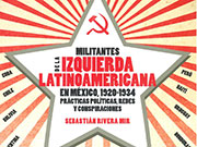 Reseña: Rivera Mir, Sebastián, Militantes de la izquierda latinoamericana en México, 1920-1934. Prácticas políticas, redes y conspiraciones
