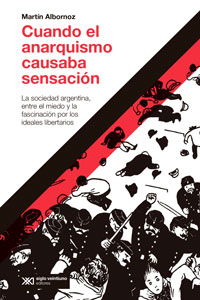 Cuando el anarquismo causaba sensación: La sociedad argentina, entre el miedo y la fascinación por los ideales libertarios