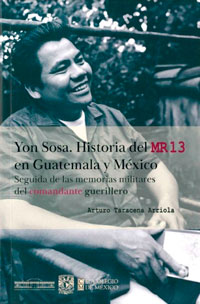 Yon Sosa. Historia del MR13 en Guatemala y México. Seguida de las memorias militares del comandante guerrillero